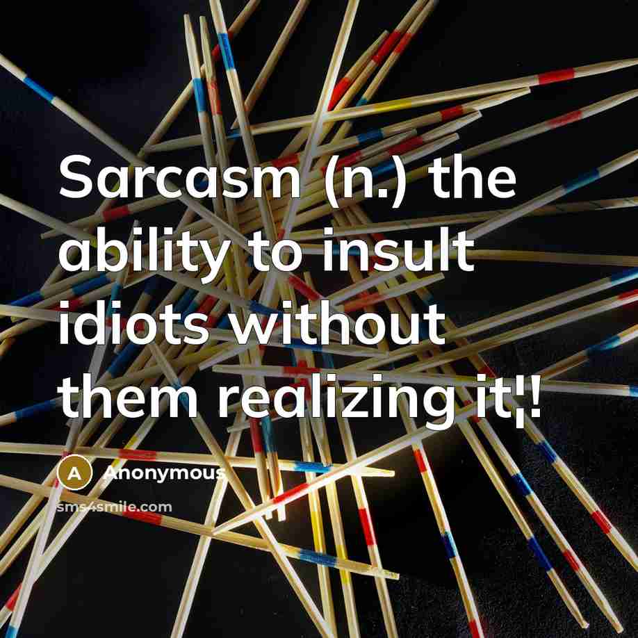“Sarcasm (n.) the ability to insult idiots without them realizing it¦!” quote by Anonymous