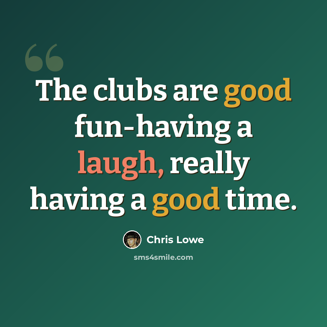 “The clubs are good fun-having a laugh, really having a good time.” quote by Chris Lowe