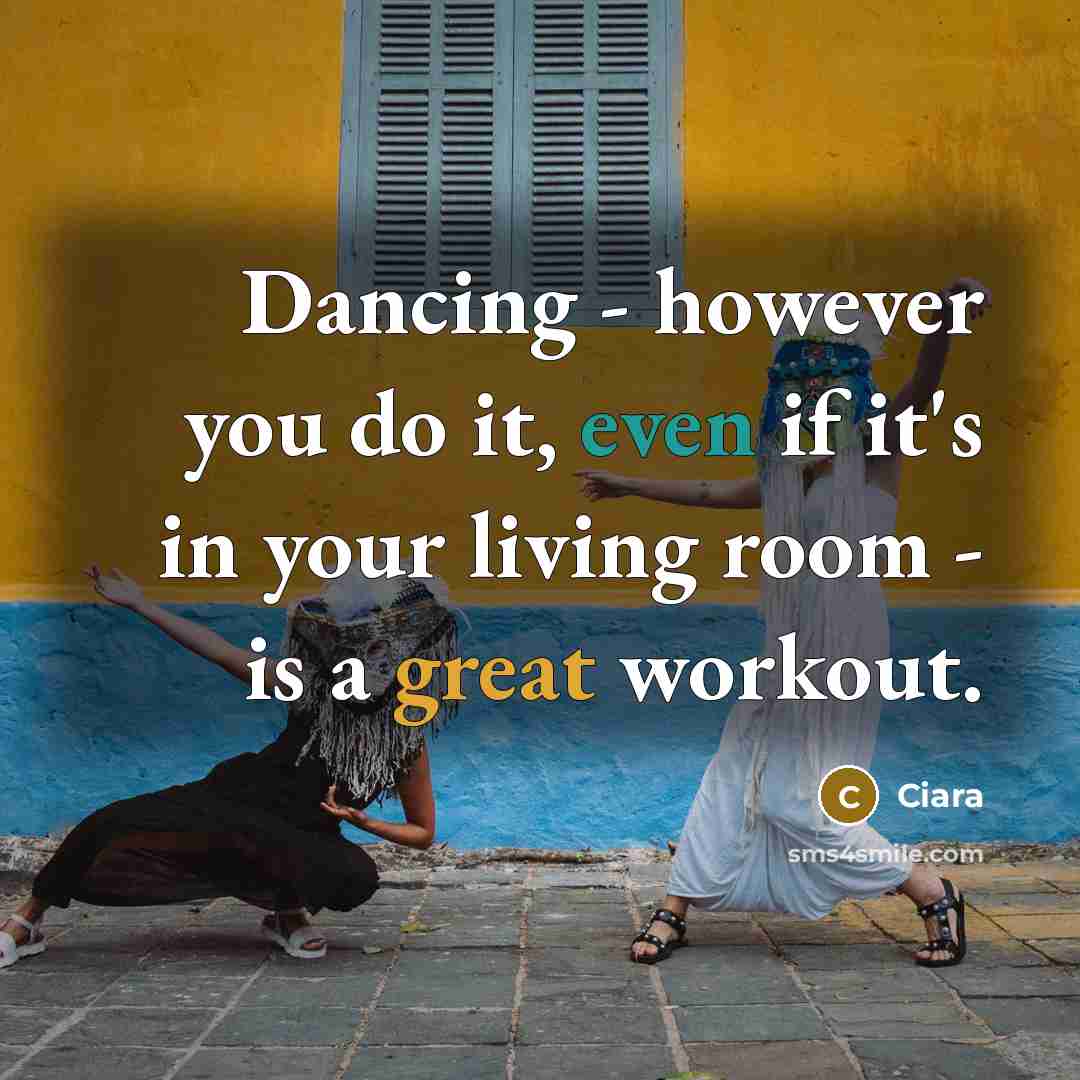 “Dancing - however you do it, even if it's in your living room - is a great workout.” quote by Ciara