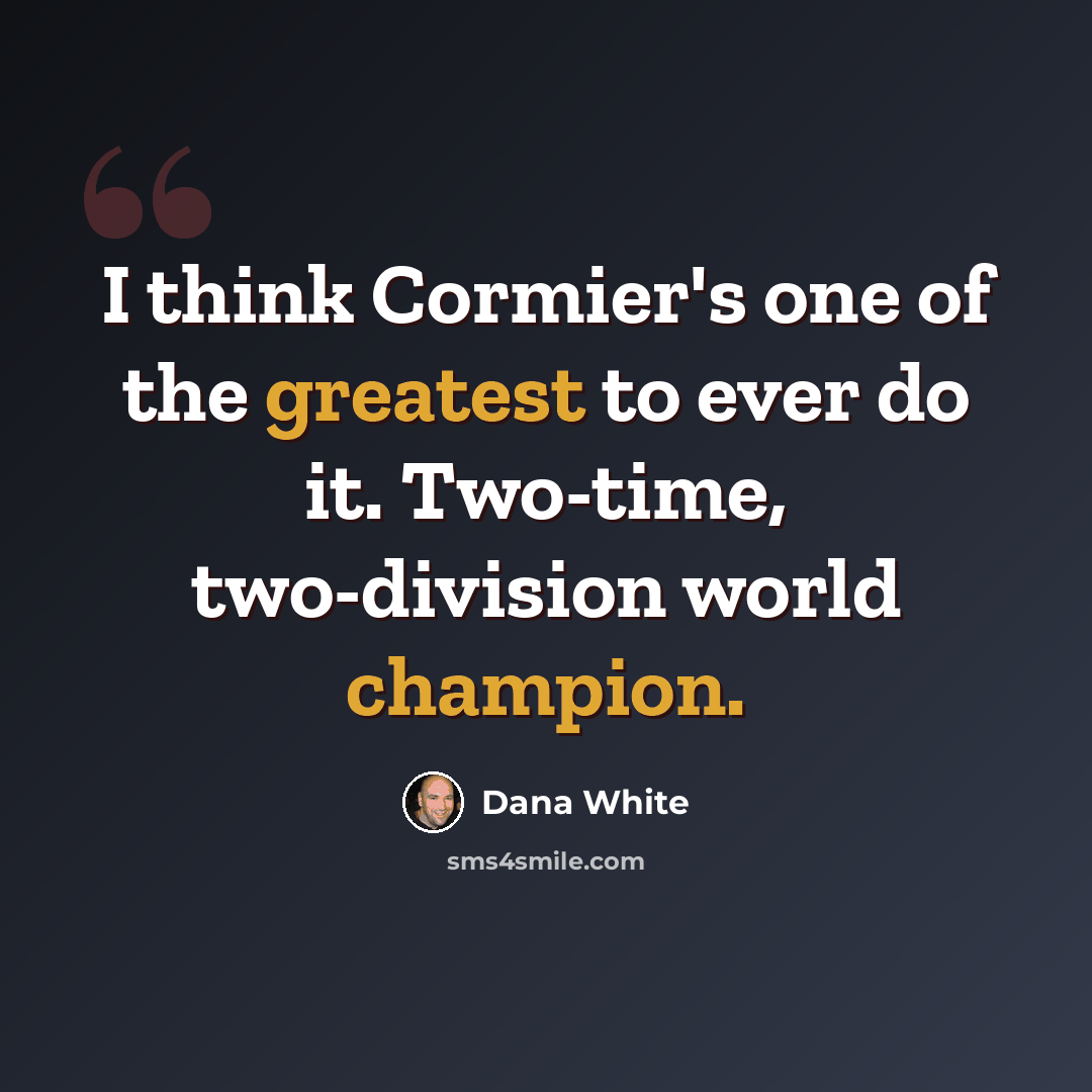 “I think Cormier's one of the greatest to ever do it. Two-time, two-division world champion.” quote by Dana White