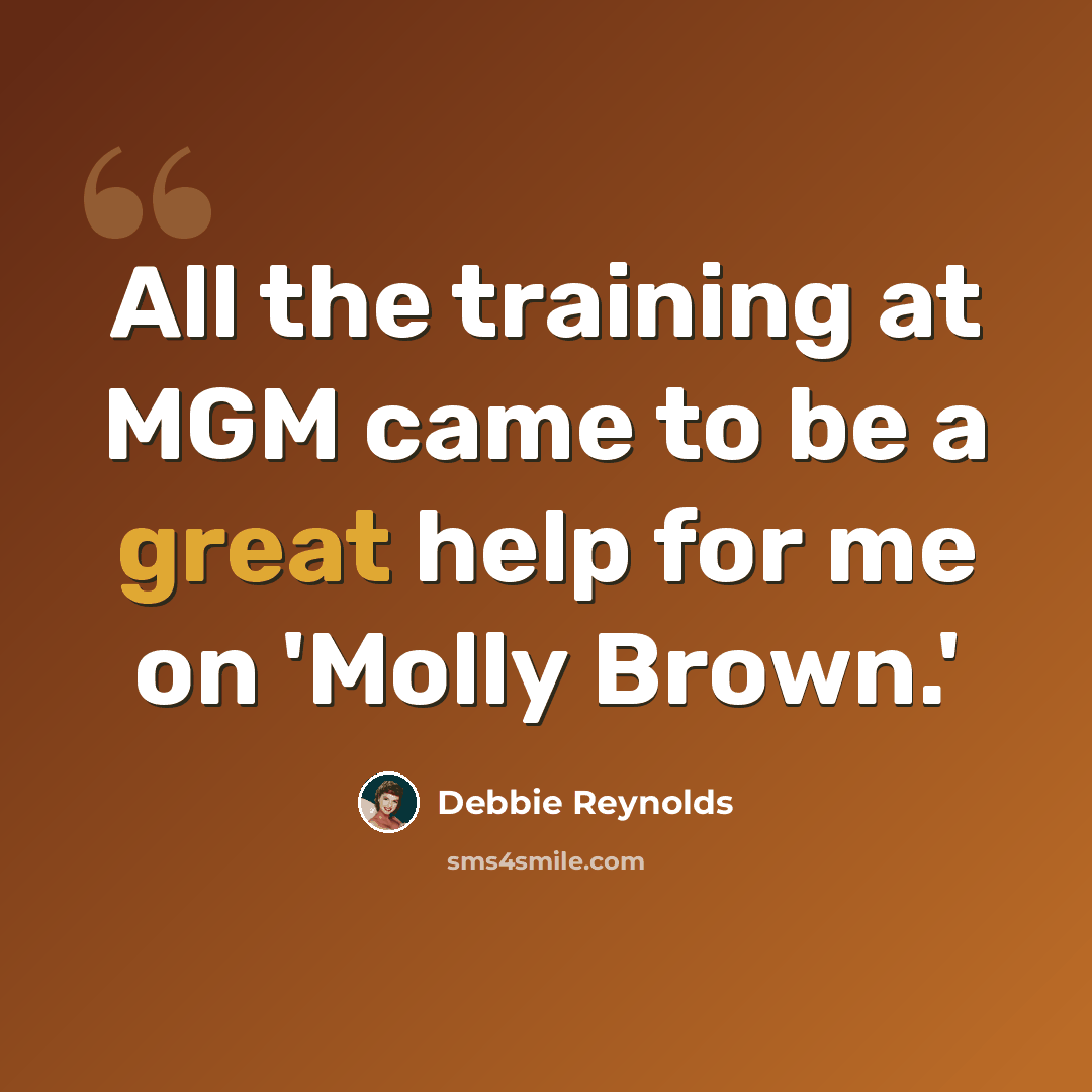 “All the training at MGM came to be a great help for me on 'Molly Brown.'” quote by Debbie Reynolds
