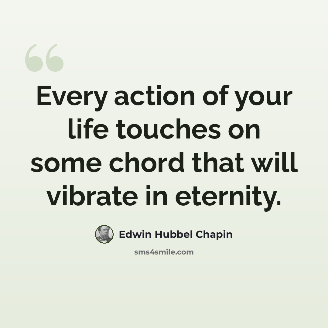 “Every action of your life touches on some chord that will vibrate in eternity.” quote by Edwin Hubbel Chapin