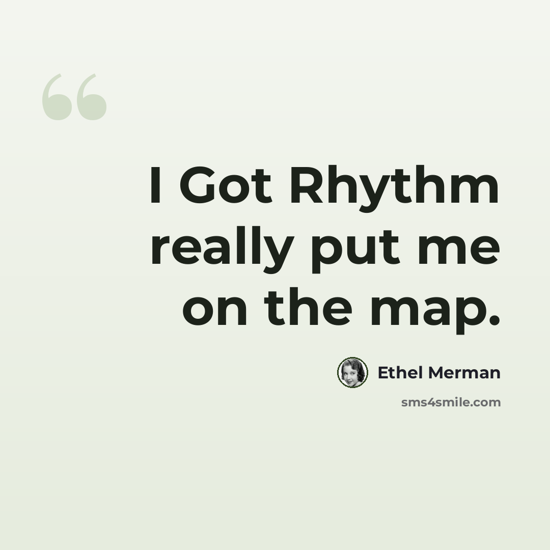 “I Got Rhythm really put me on the map.” quote by Ethel Merman