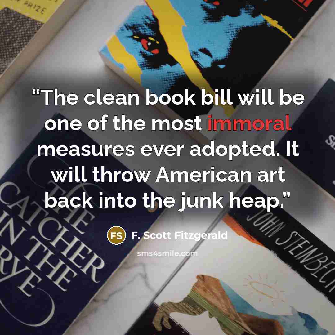 “The clean book bill will be one of the most immoral measures ever adopted. It will throw American art back into the junk heap.” quote by F. Scott Fitzgerald