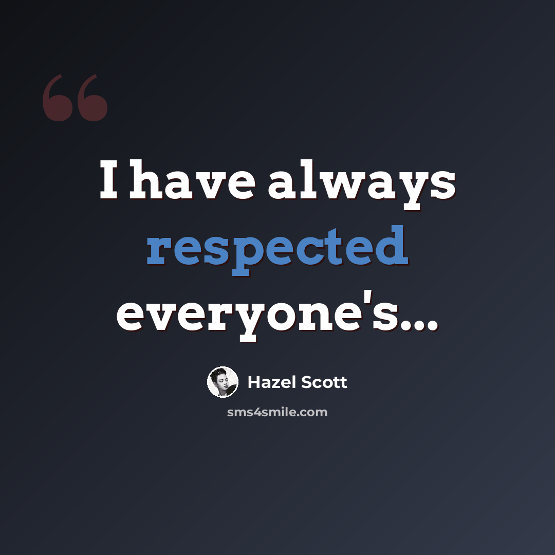 “I have always respected everyone's...” quote by Hazel Scott
