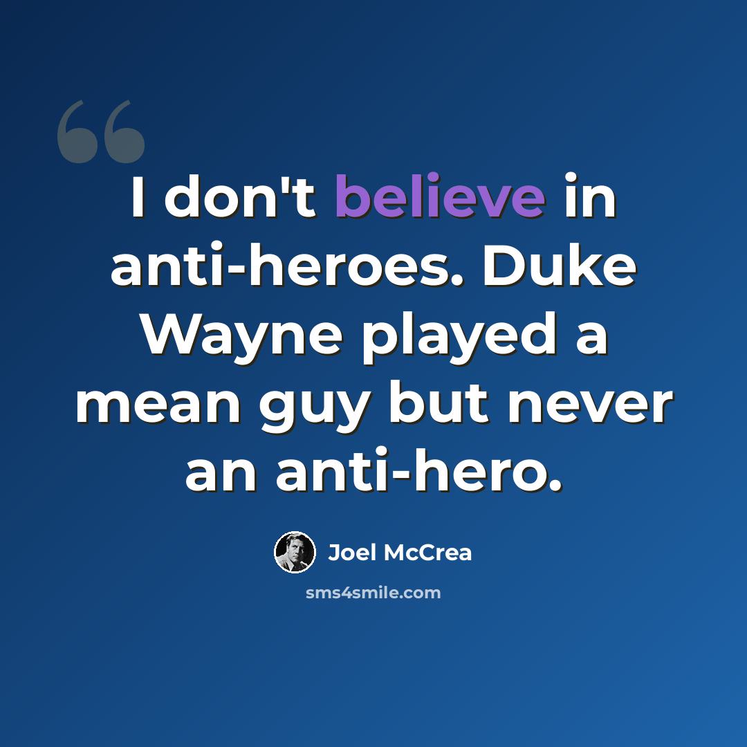 “I don't believe in anti-heroes. Duke Wayne played a mean guy but never an anti-hero.” quote by Joel McCrea