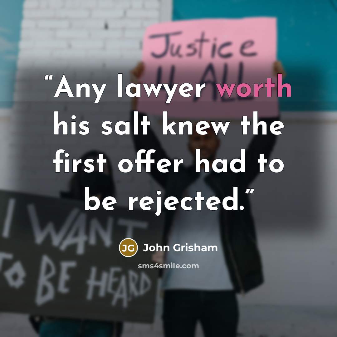 “Any lawyer worth his salt knew the first offer had to be rejected.” quote by John Grisham