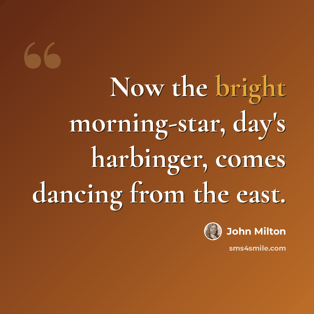 “Now the bright morning-star, day's harbinger, comes dancing from the east.” quote by John Milton