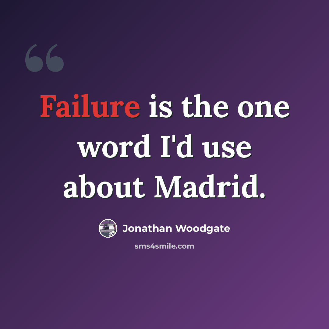 “Failure is the one word I'd use about Madrid.” quote by Jonathan Woodgate