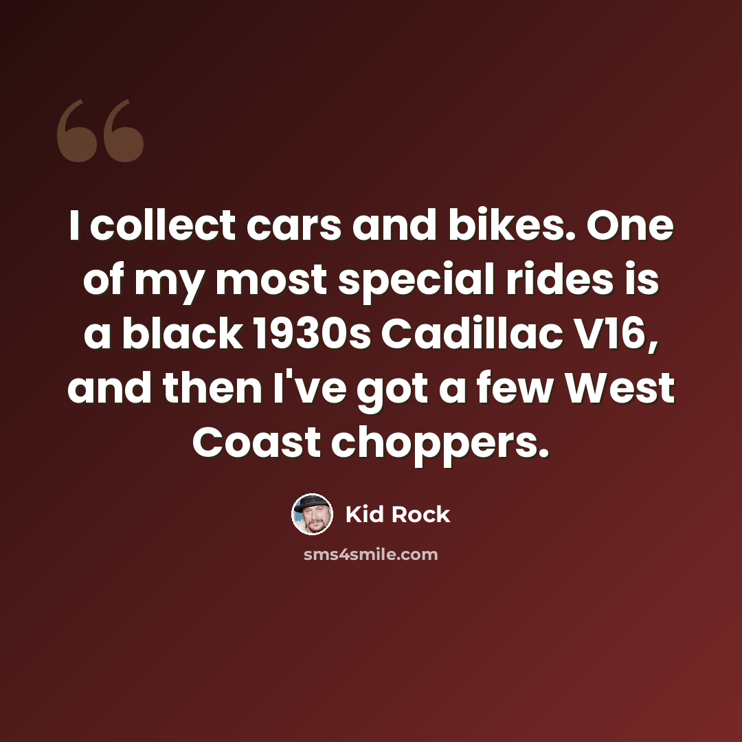 “I collect cars and bikes. One of my most special rides is a black 1930s Cadillac V16, and then I've got a few West Coast choppers.” quote by Kid Rock