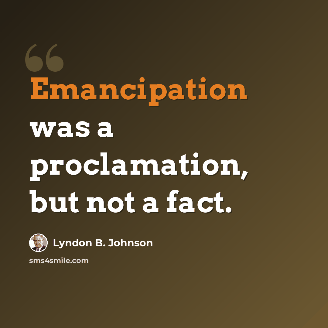 “Emancipation was a proclamation, but not a fact.” quote by Lyndon B. Johnson