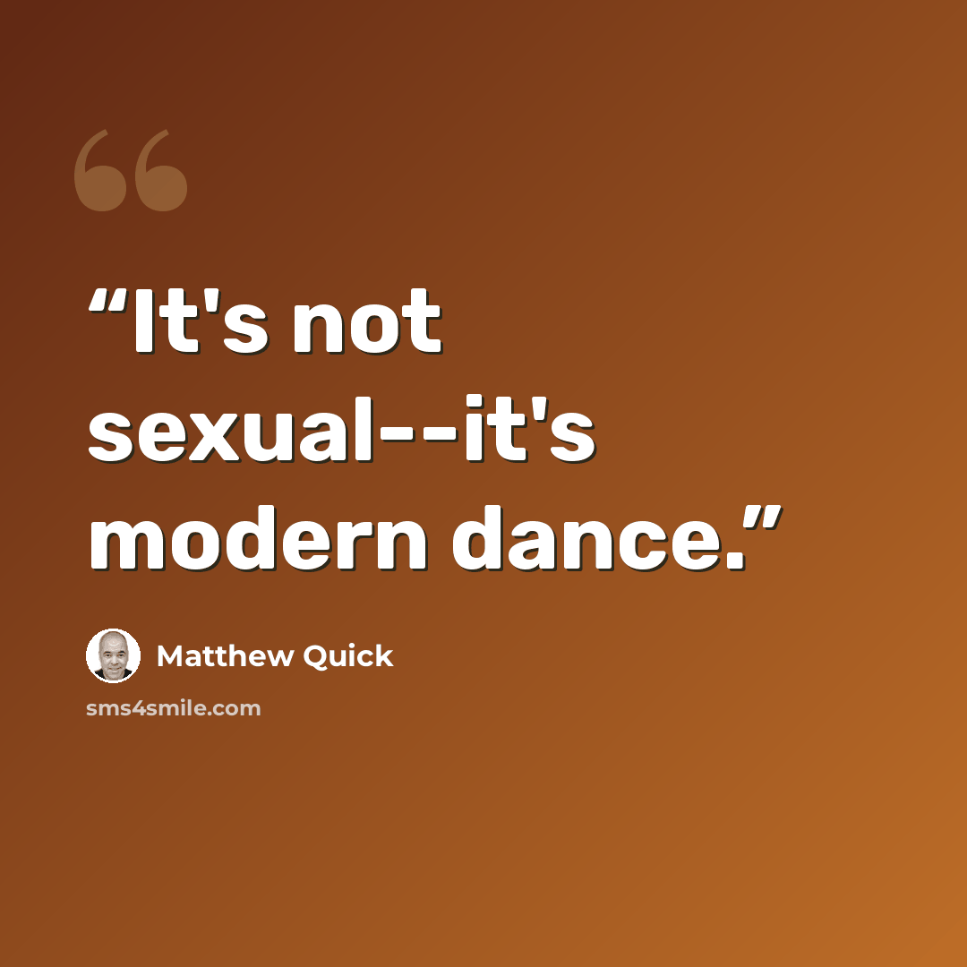 “It's not sexual--it's modern dance.” quote by Matthew Quick