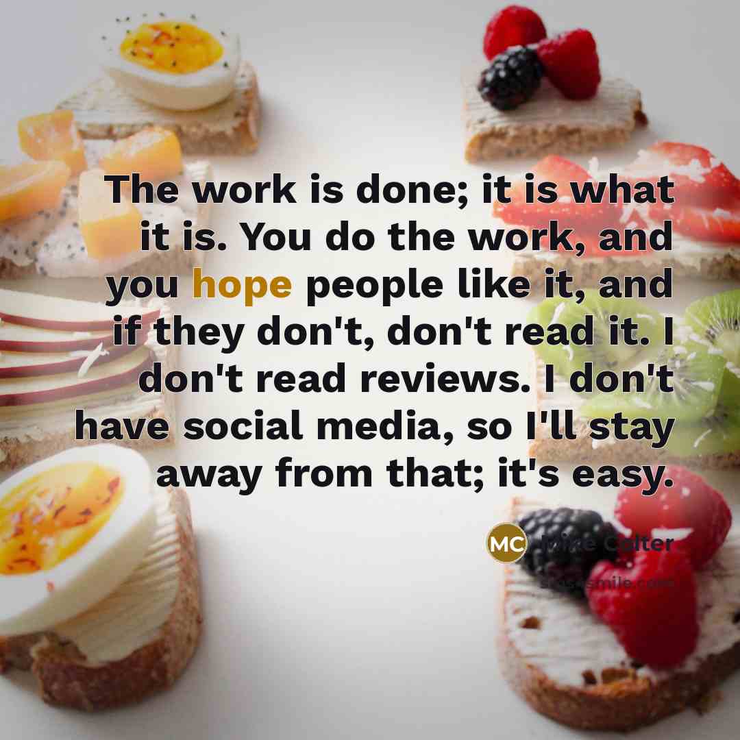 “The work is done; it is what it is. You do the work, and you hope people like it, and if they don't, don't read it. I don't read reviews. I don't have social media, so I'll stay away from that; it's easy.” quote by Mike Colter