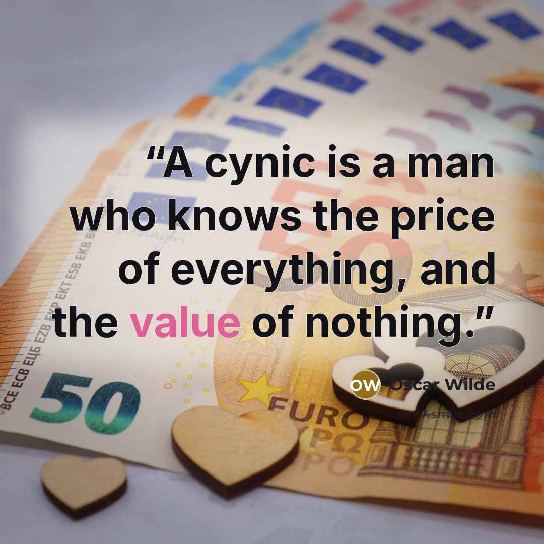 “A cynic is a man who knows the price of everything, and the value of nothing.” quote by Oscar Wilde