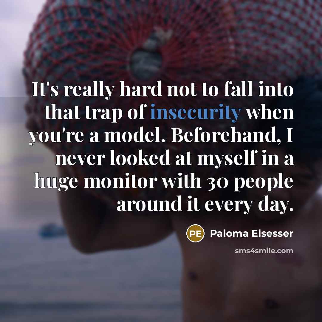 “It's really hard not to fall into that trap of insecurity when you're a model. Beforehand, I never looked at myself in a huge monitor with 30 people around it every day.” quote by Paloma Elsesser