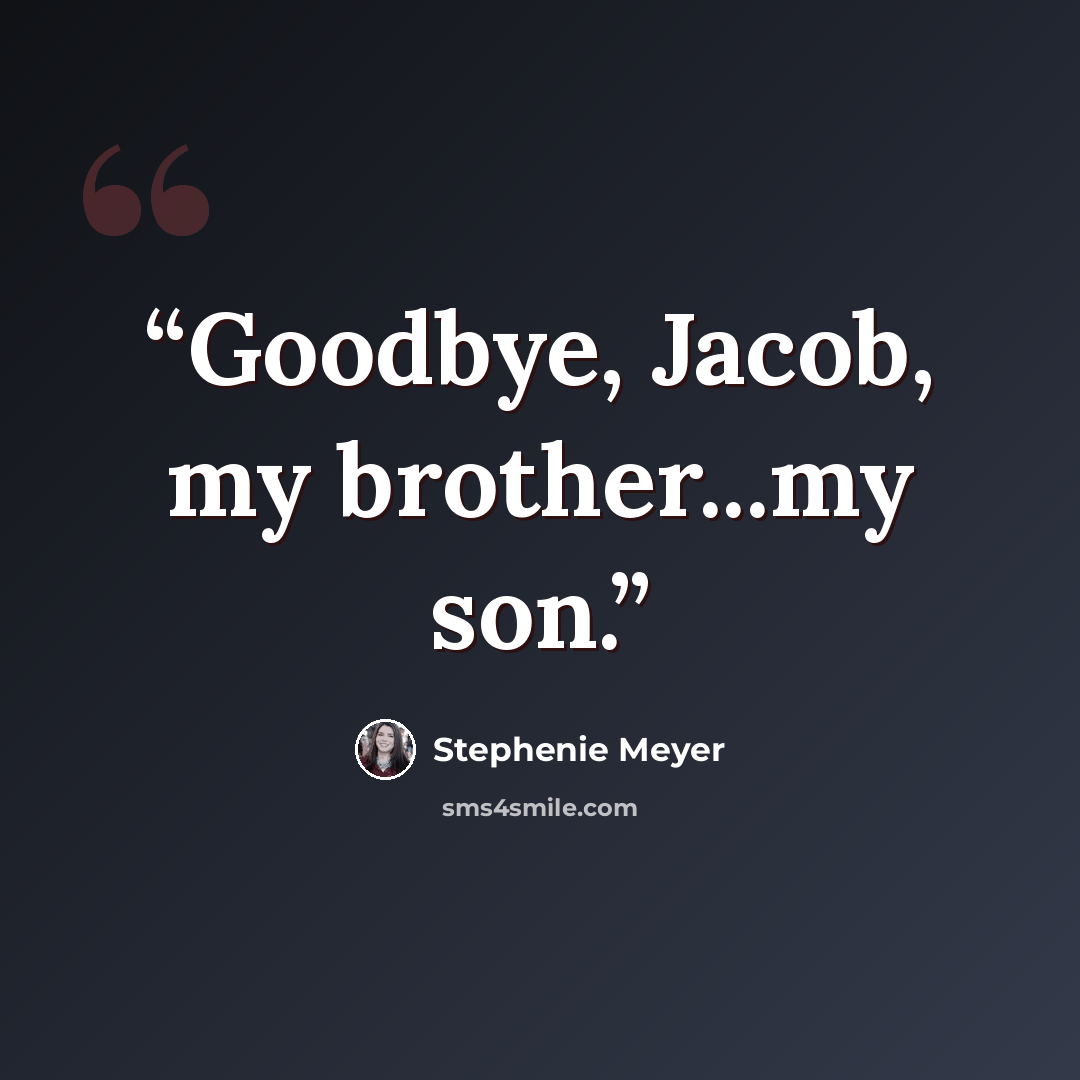 “Goodbye, Jacob, my brother...my son.” quote by Stephenie Meyer
