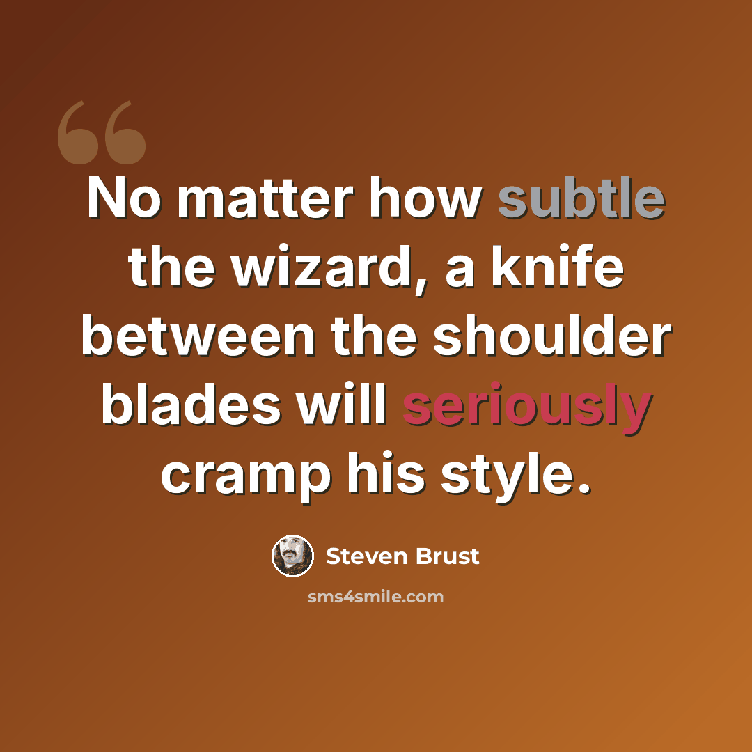 “No matter how subtle the wizard, a knife between the shoulder blades will seriously cramp his style.” quote by Steven Brust