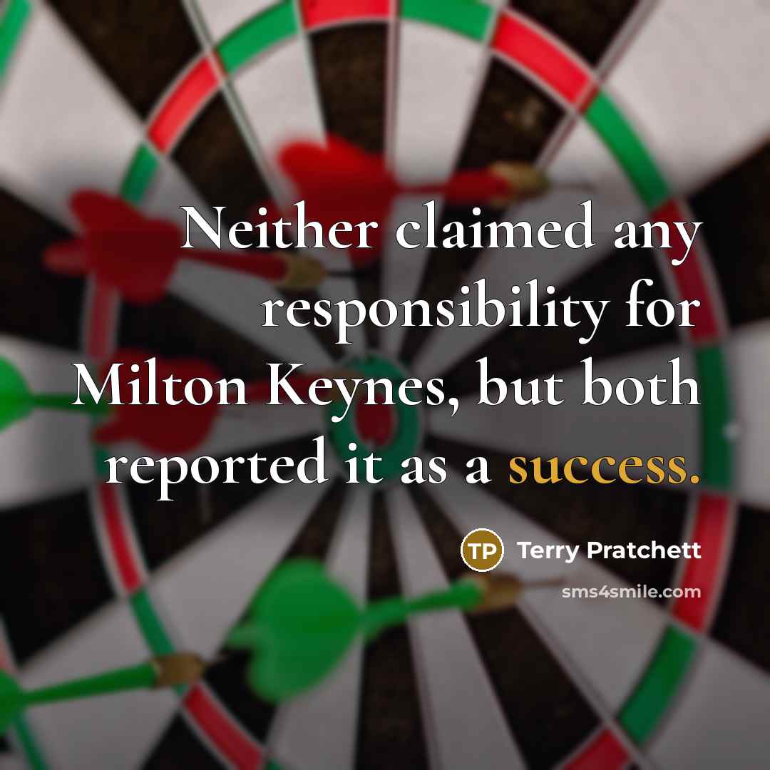“Neither claimed any responsibility for Milton Keynes, but both reported it as a success.” quote by Terry Pratchett