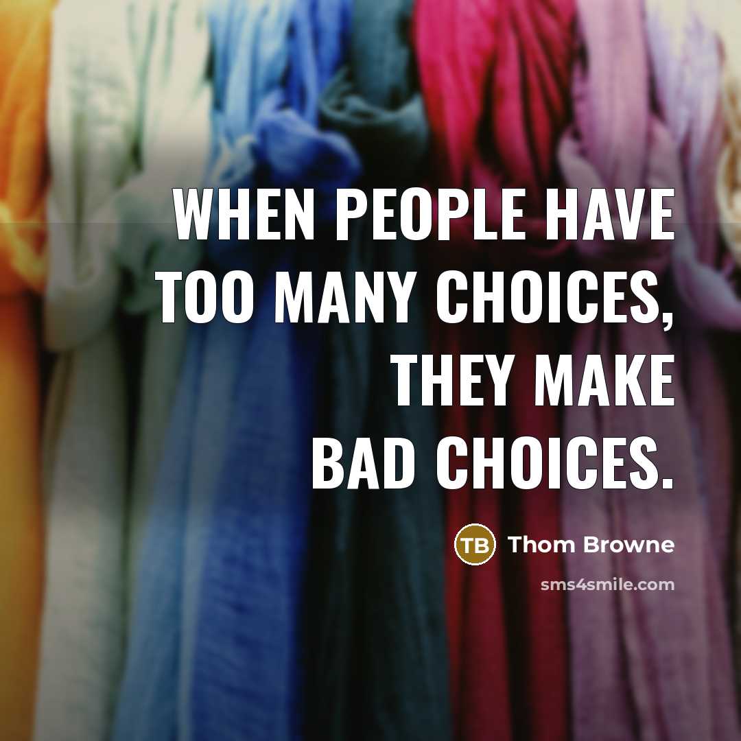 “When people have too many choices, they make bad choices.” quote by Thom Browne