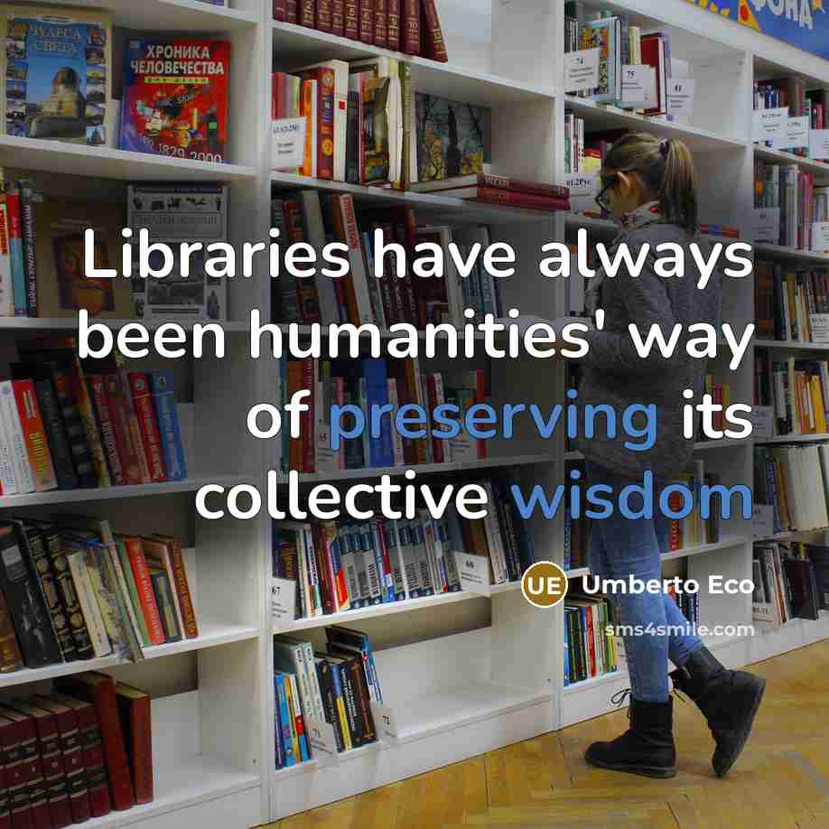 “Libraries have always been humanities' way of preserving its collective wisdom” quote by Umberto Eco