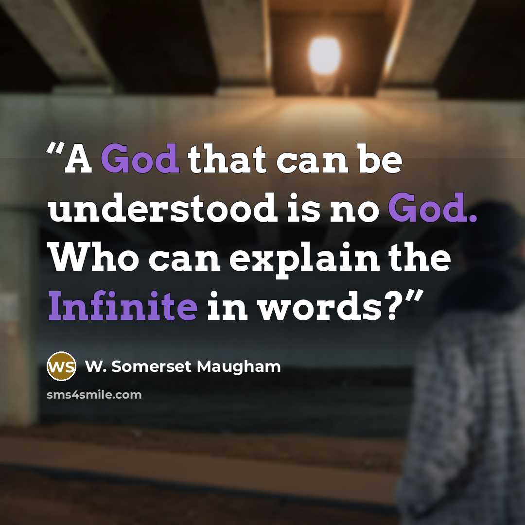 “A God that can be understood is no God. Who can explain the Infinite in words?” quote by W. Somerset Maugham