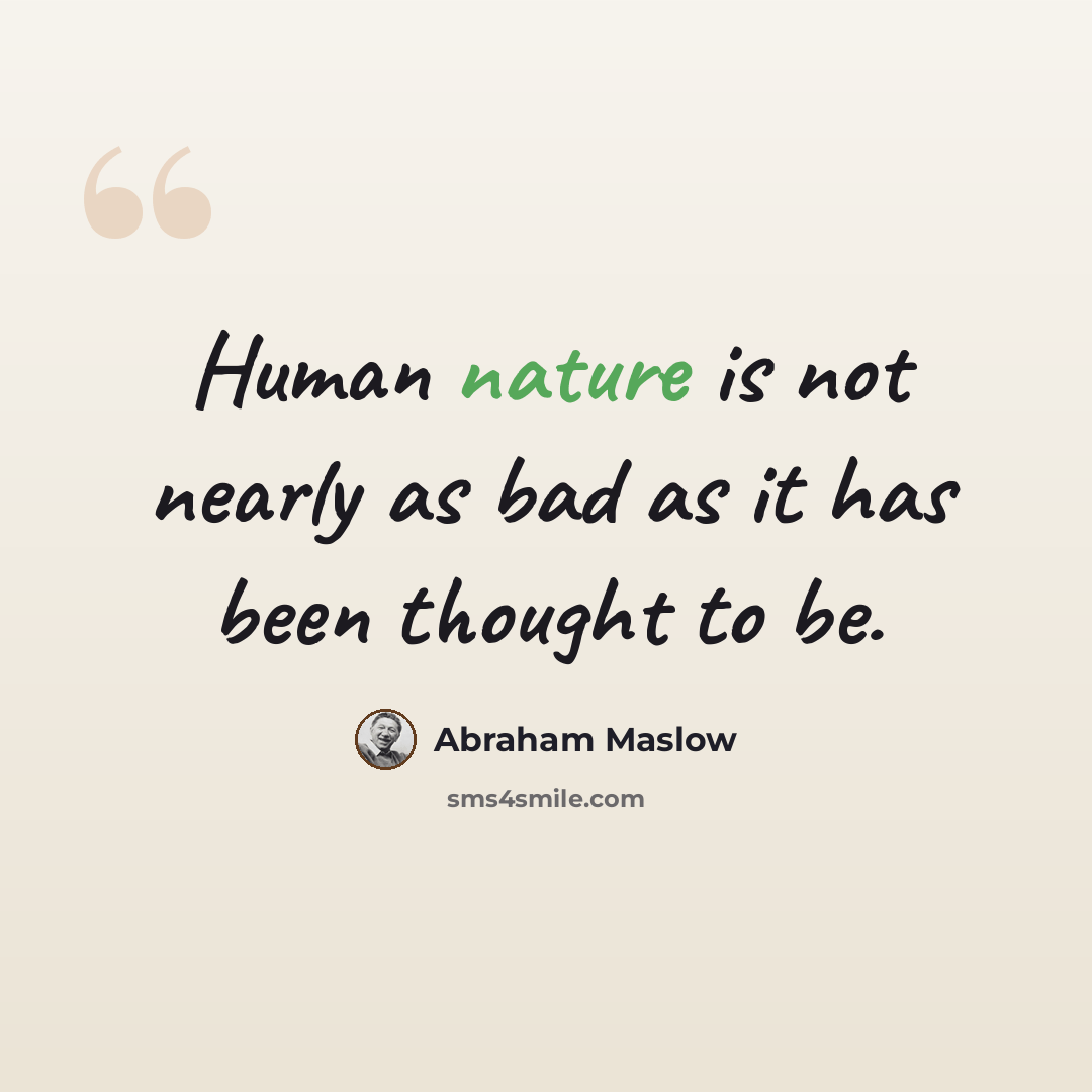 “Human nature is not nearly as bad as it has been thought to be.” quote by Abraham Maslow