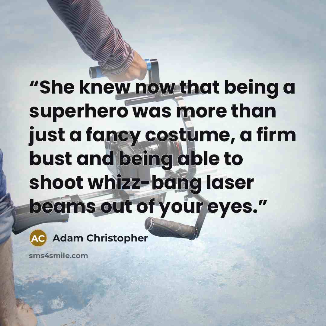 “She knew now that being a superhero was more than just a fancy costume, a firm bust and being able to shoot whizz-bang laser beams out of your eyes.” quote by Adam Christopher