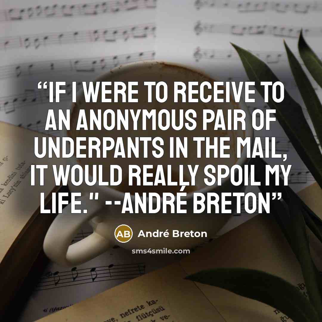 “If I were to receive to an anonymous pair of underpants in the mail, it would really spoil my life." --André Breton” quote by André Breton