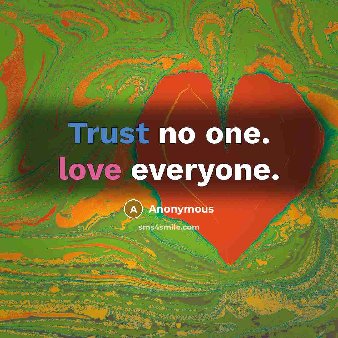 “Trust no one. love everyone.” quote by Anonymous