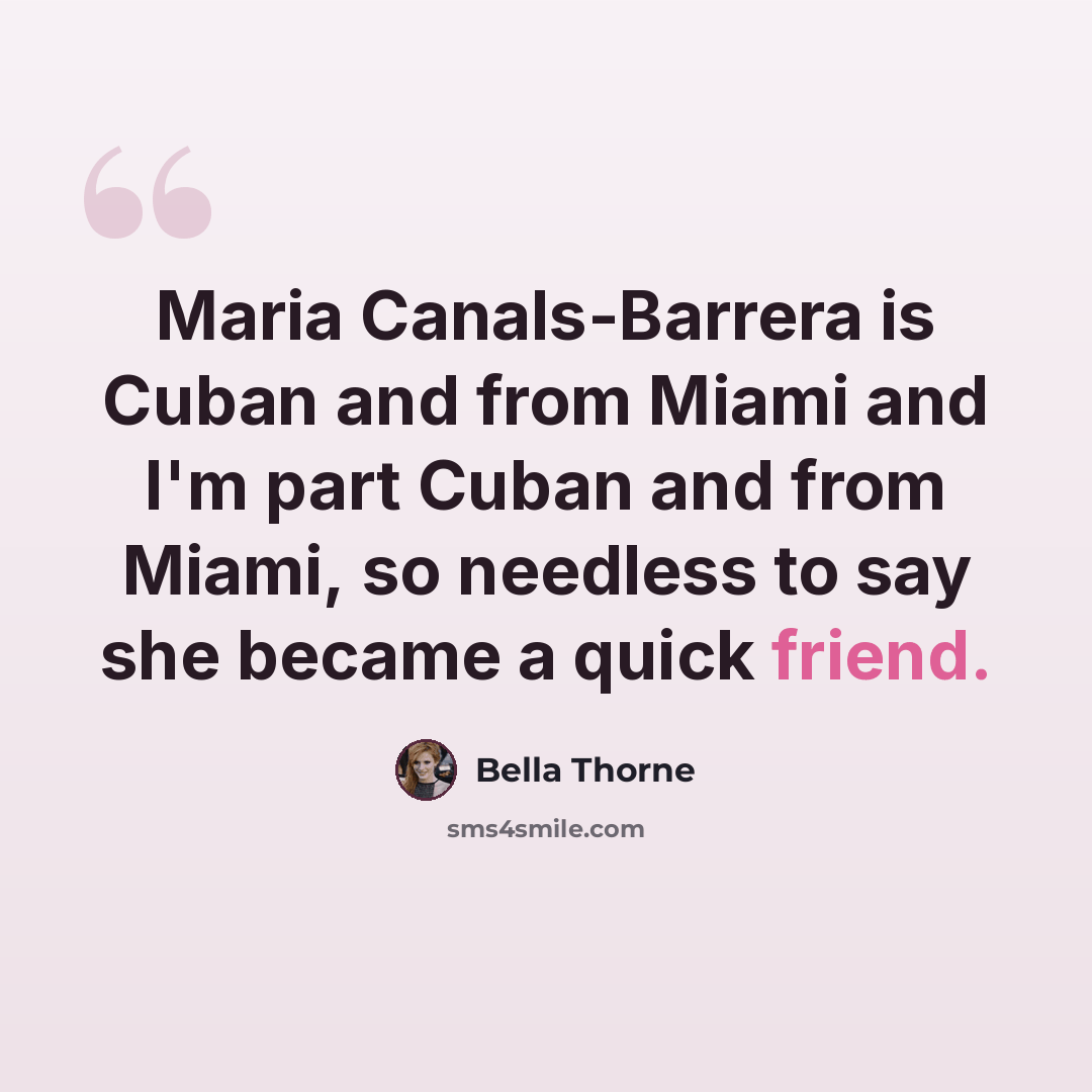 “Maria Canals-Barrera is Cuban and from Miami and I'm part Cuban and from Miami, so needless to say she became a quick friend.” quote by Bella Thorne