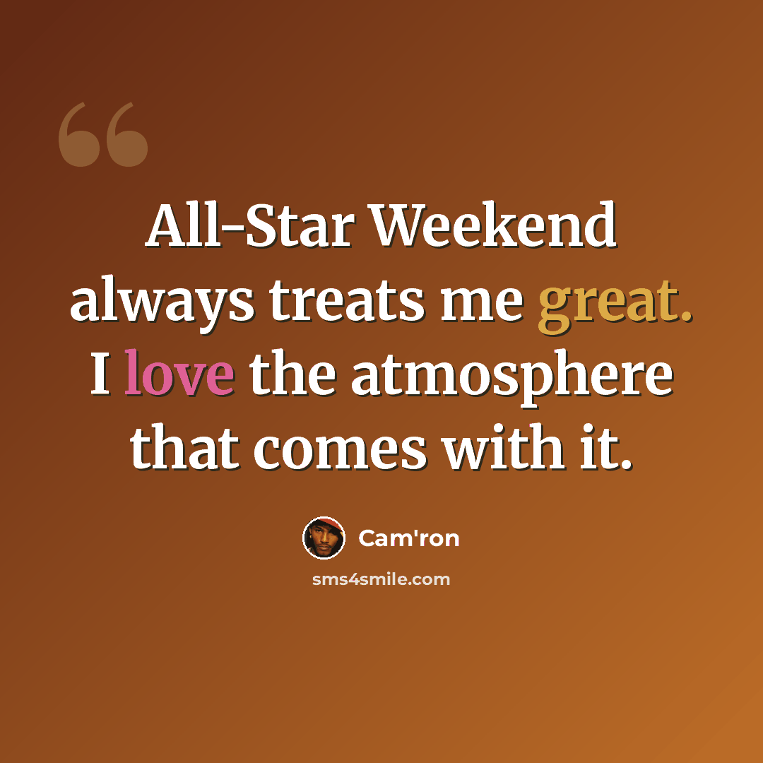 “All-Star Weekend always treats me great. I love the atmosphere that comes with it.” quote by Cam'ron