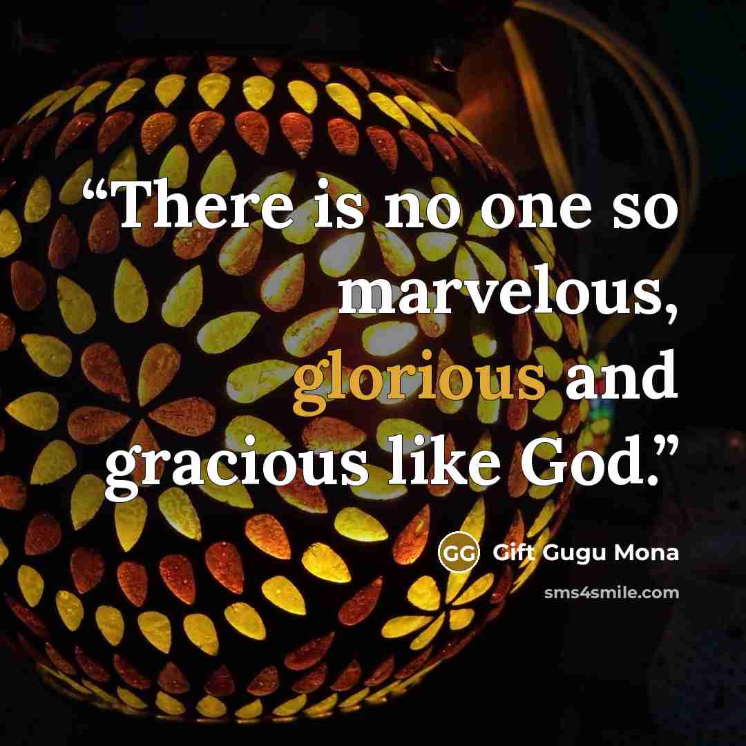 “There is no one so marvelous, glorious and gracious like God.” quote by Gift Gugu Mona