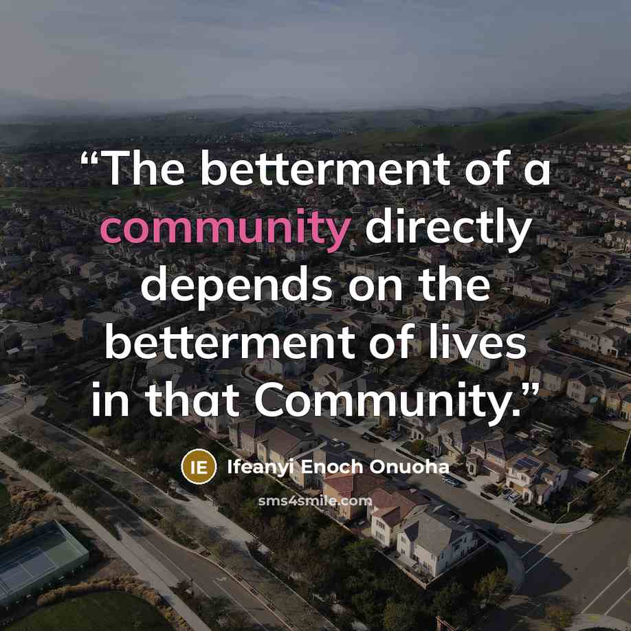 “The betterment of a community directly depends on the betterment of lives in that Community.” quote by Ifeanyi Enoch Onuoha