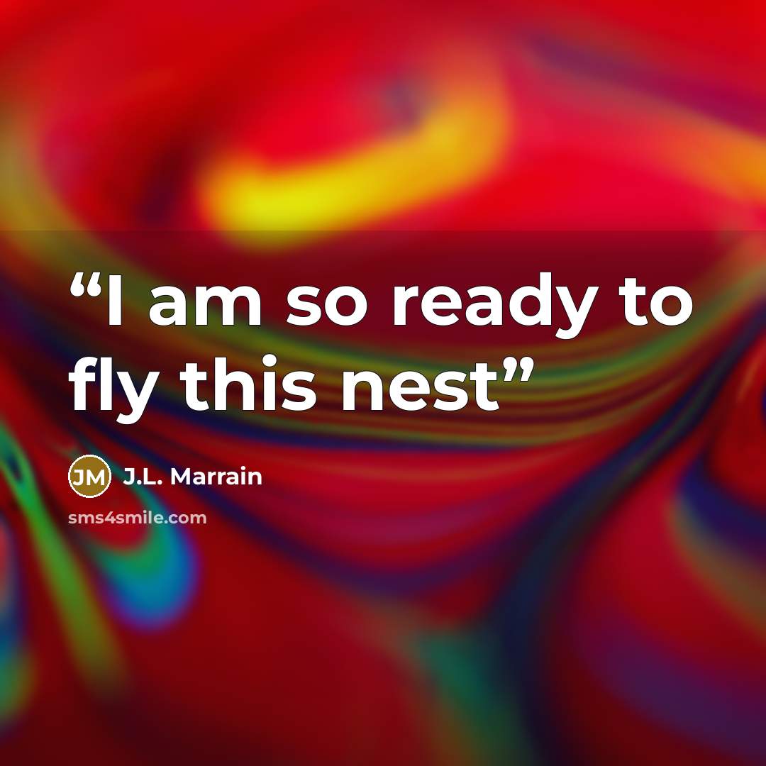 “I am so ready to fly this nest” quote by J.L. Marrain