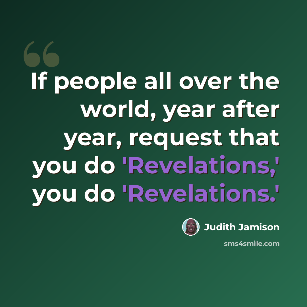 “If people all over the world, year after year, request that you do 'Revelations,' you do 'Revelations.'” quote by Judith Jamison