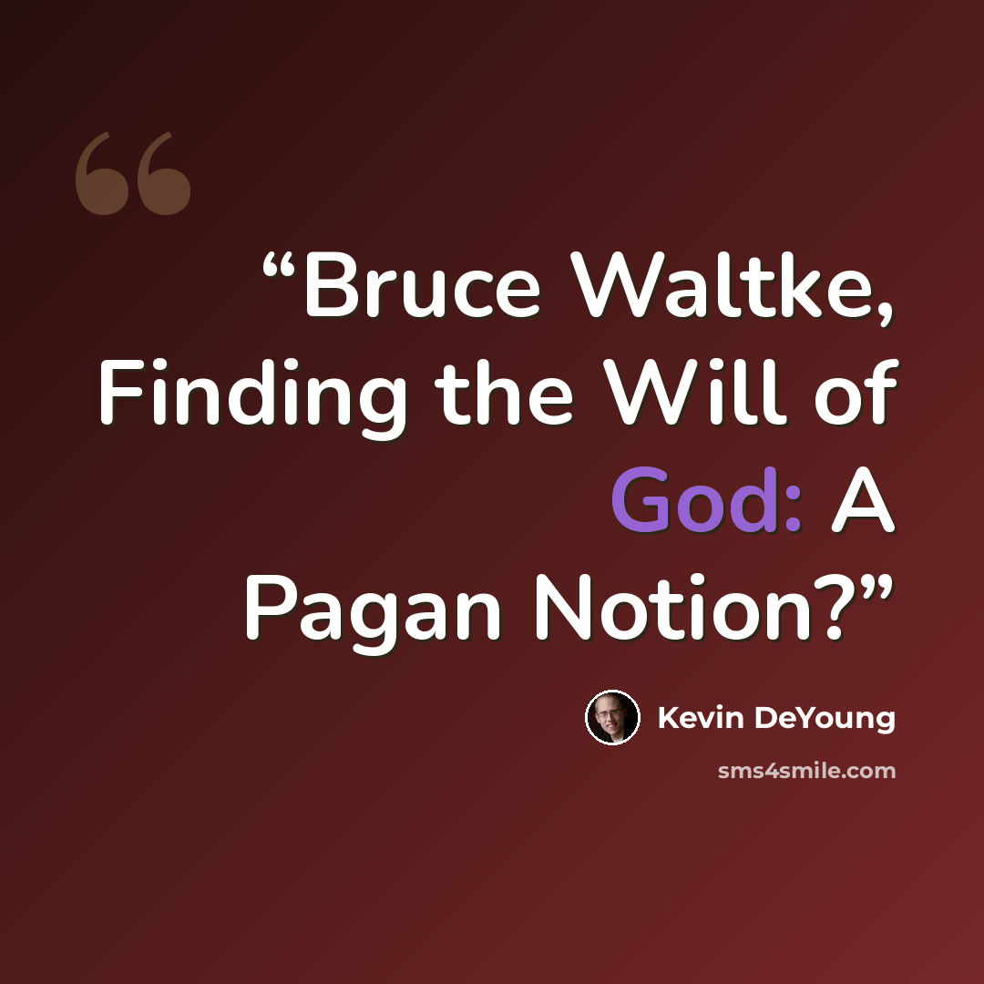 “Bruce Waltke, Finding the Will of God: A Pagan Notion?” quote by Kevin DeYoung