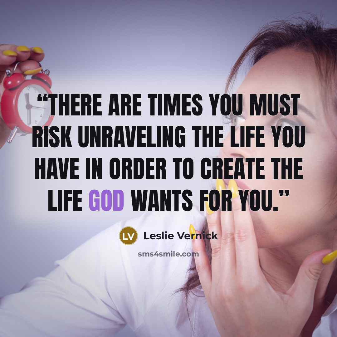 “There are times you must risk unraveling the life you have in order to create the life God wants for you.” quote by Leslie Vernick