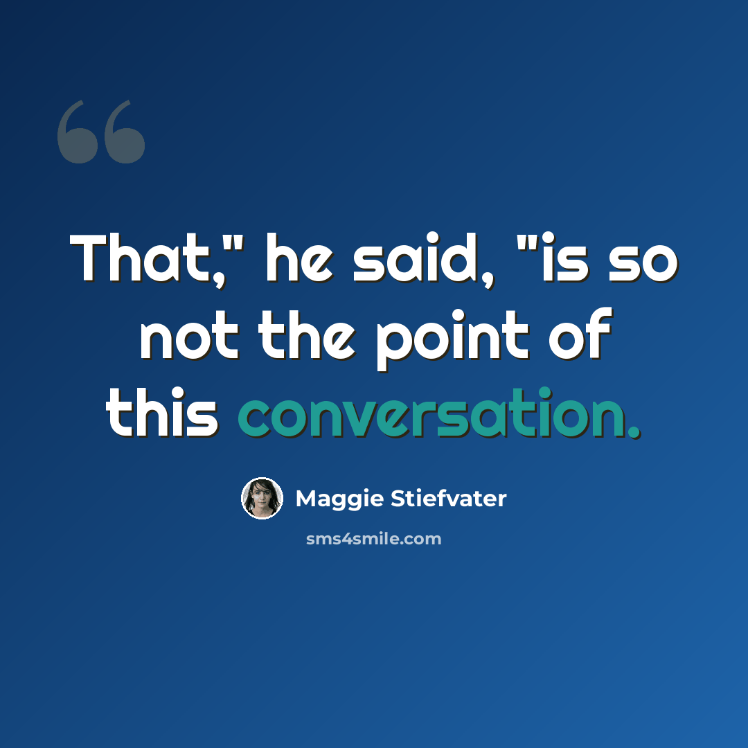 “That," he said, "is so not the point of this conversation.” quote by Maggie Stiefvater