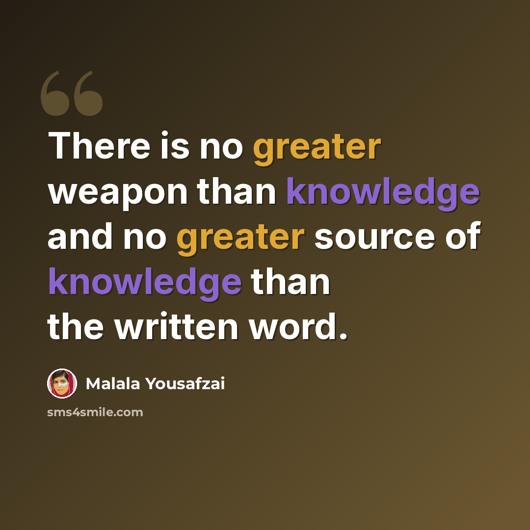 “There is no greater weapon than knowledge and no greater source of knowledge than the written word.” quote by Malala Yousafzai