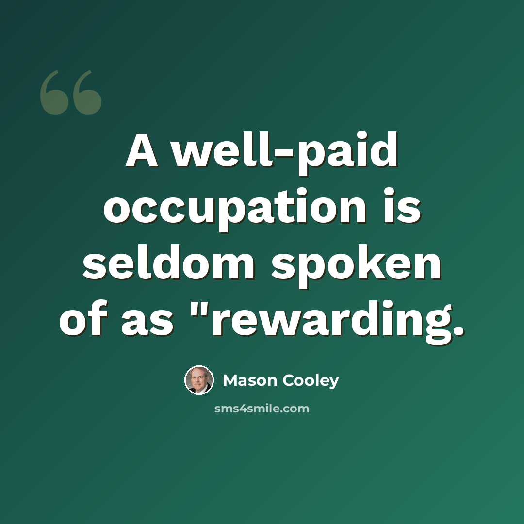 “A well-paid occupation is seldom spoken of as "rewarding.” quote by Mason Cooley