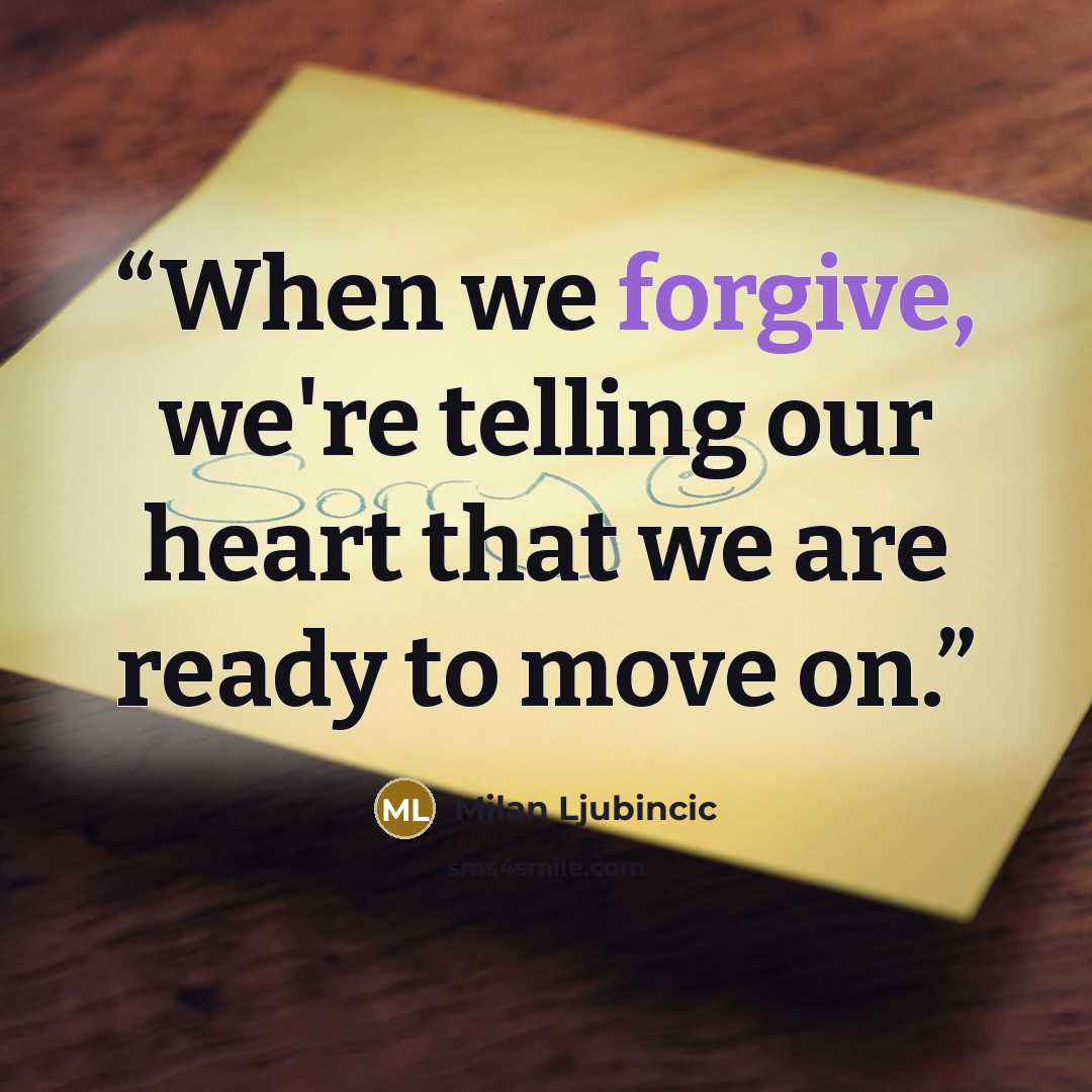 “When we forgive, we're telling our heart that we are ready to move on.” quote by Milan Ljubincic