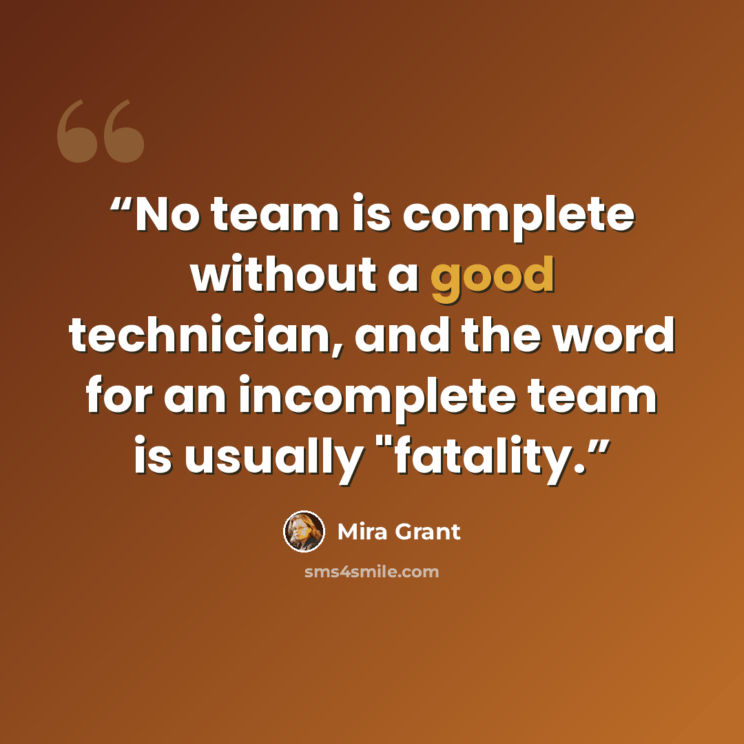 “No team is complete without a good technician, and the word for an incomplete team is usually "fatality.” quote by Mira Grant