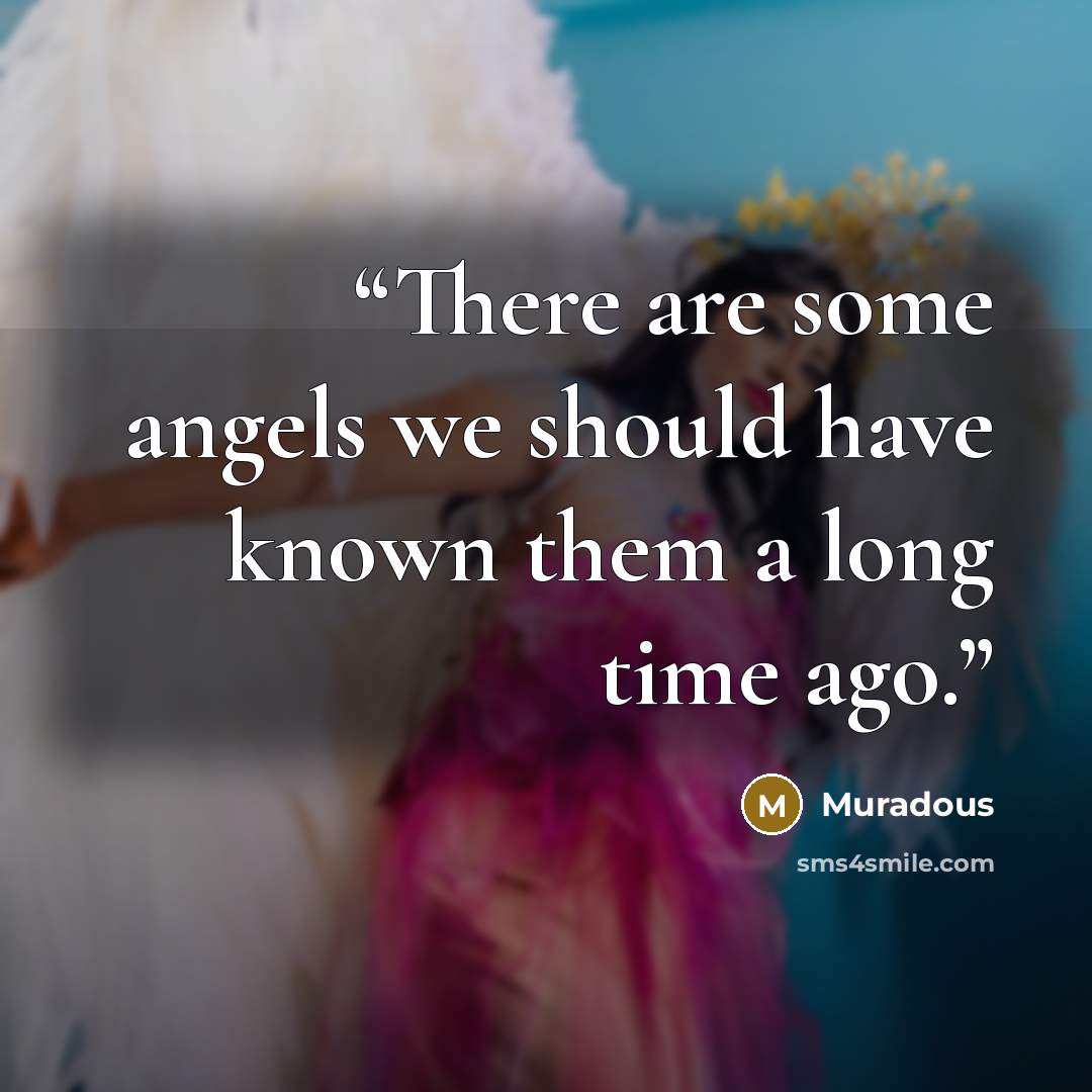 “There are some angels we should have known them a long time ago.” quote by Muradous