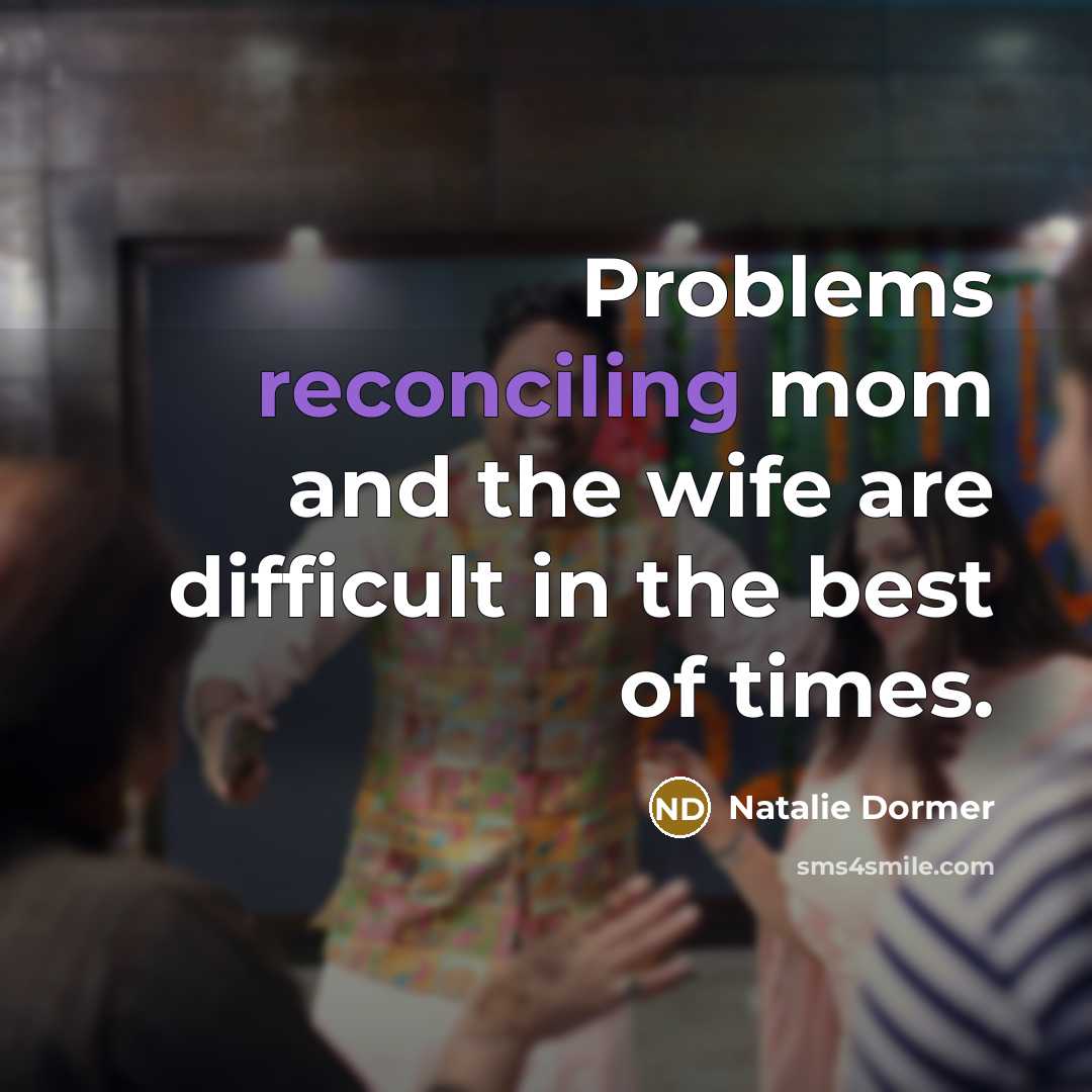 “Problems reconciling mom and the wife are difficult in the best of times.” quote by Natalie Dormer