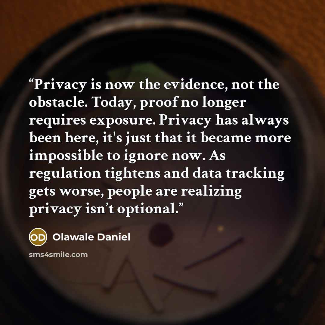 “Privacy is now the evidence, not the obstacle. Today, proof no longer requires exposure. Privacy has always been here, it's just that it became more impossible to ignore now. As regulation tightens and data tracking gets worse, people are realizing privacy isn’t optional.” quote by Olawale Daniel