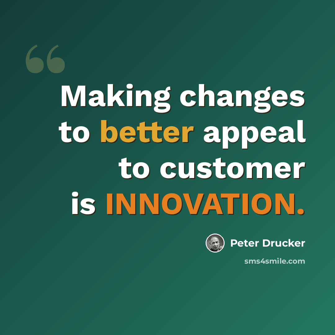 “Making changes to better appeal to customer is INNOVATION.” quote by Peter Drucker