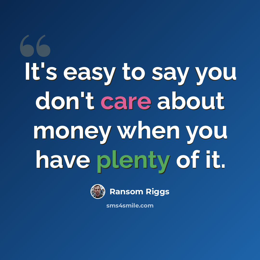 “It's easy to say you don't care about money when you have plenty of it.” quote by Ransom Riggs