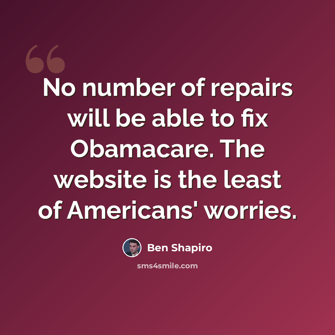 “No number of repairs will be able to fix Obamacare. The website is the least of Americans' worries.” quote by Ben Shapiro