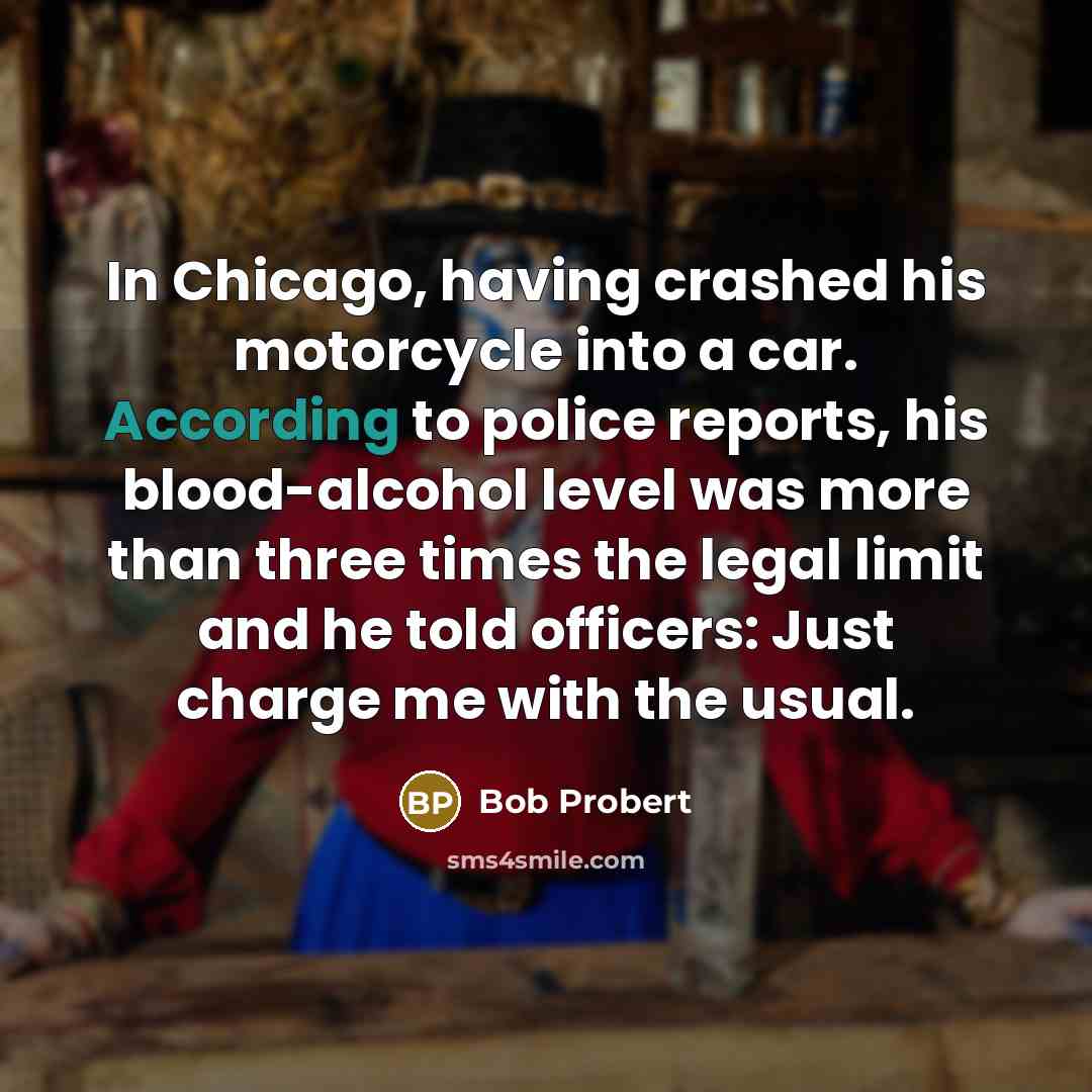 “In Chicago, having crashed his motorcycle into a car. According to police reports, his blood-alcohol level was more than three times the legal limit and he told officers: Just charge me with the usual.” quote by Bob Probert