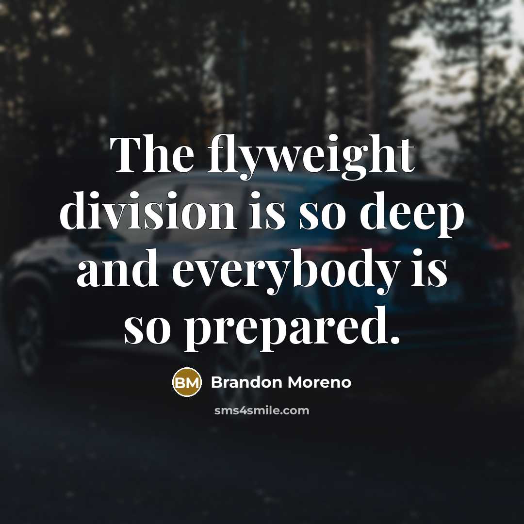 “The flyweight division is so deep and everybody is so prepared.” quote by Brandon Moreno